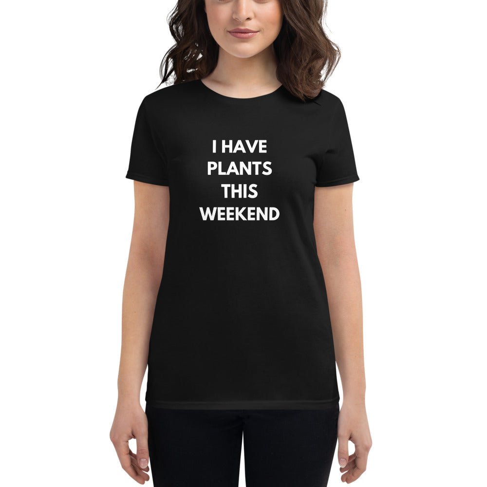 "I Have Plants This Weekend" Women's Gardening T - Shirt - Circle Farms seeds