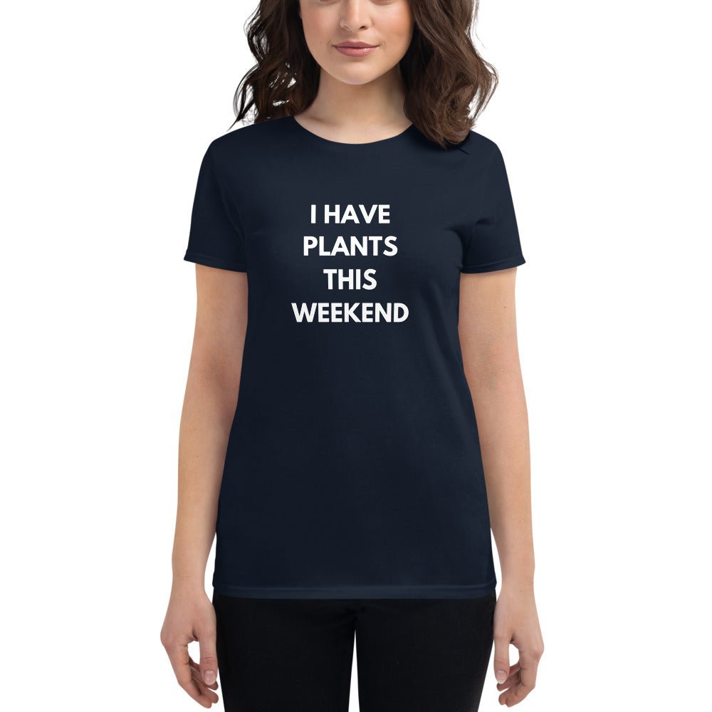 "I Have Plants This Weekend" Women's Gardening T - Shirt - Circle Farms seeds