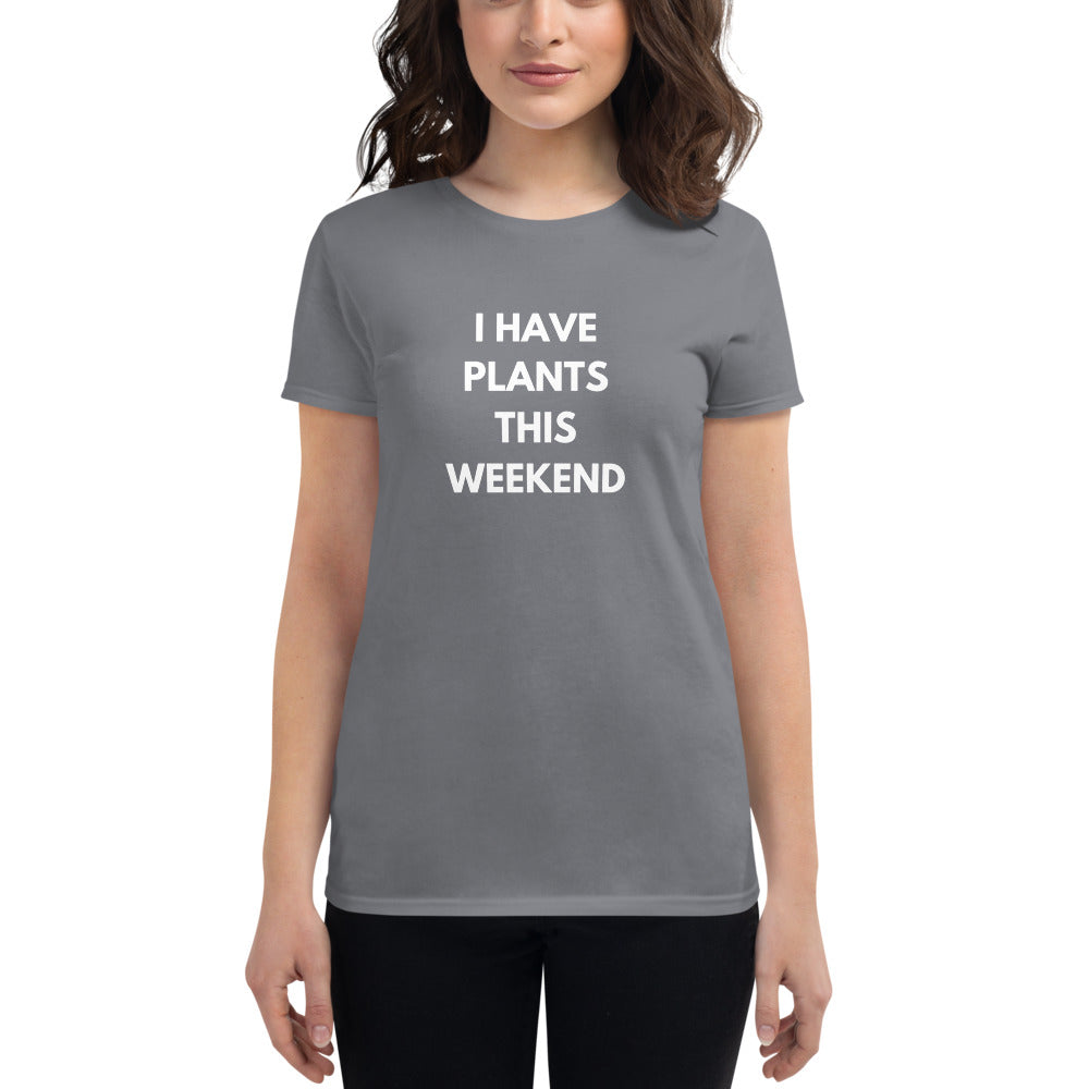 "I Have Plants This Weekend" Women's Gardening T-Shirt
